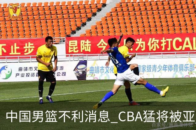 中国男篮不利消息 CBA猛将被亚洲劲敌抢先归化 亚运会难度升级