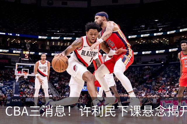 CBA三消息！许利民下课悬念揭开，张镇麟敲定续约，奎因或离队